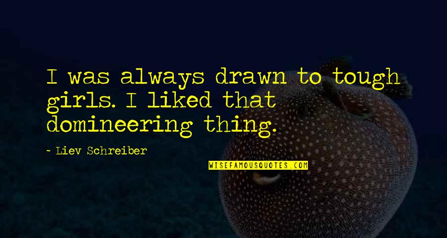 Bicol Funny Quotes By Liev Schreiber: I was always drawn to tough girls. I