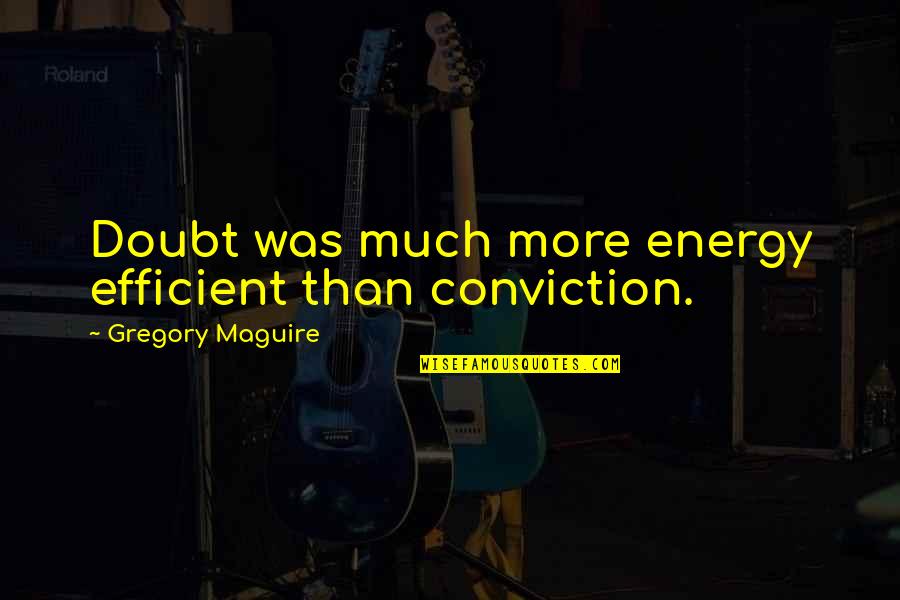 Bidadari Surga Quotes By Gregory Maguire: Doubt was much more energy efficient than conviction.