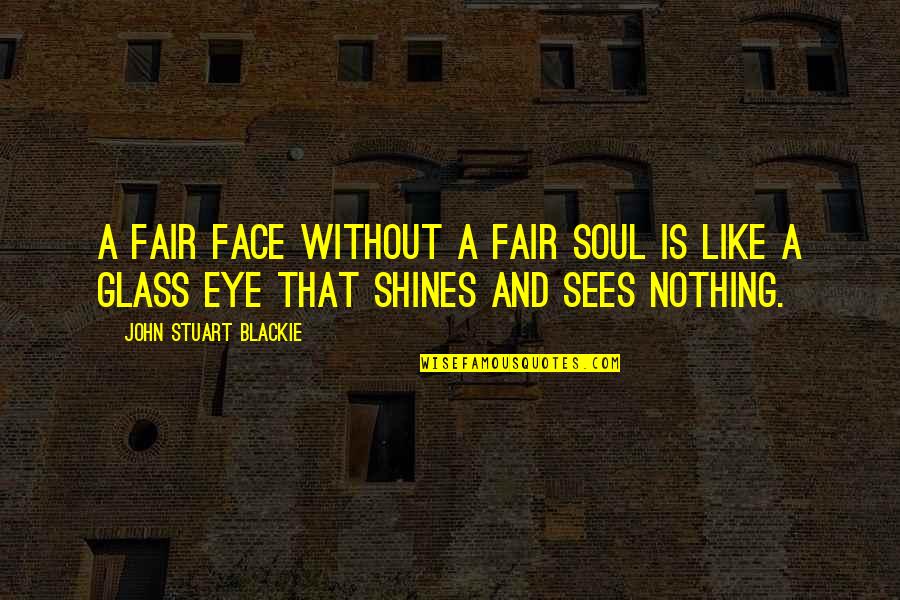 Bided Quotes By John Stuart Blackie: A fair face without a fair soul is