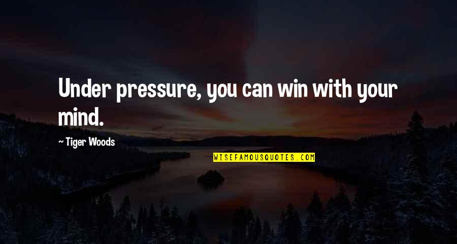 Bien Pensado Woody Quotes By Tiger Woods: Under pressure, you can win with your mind.