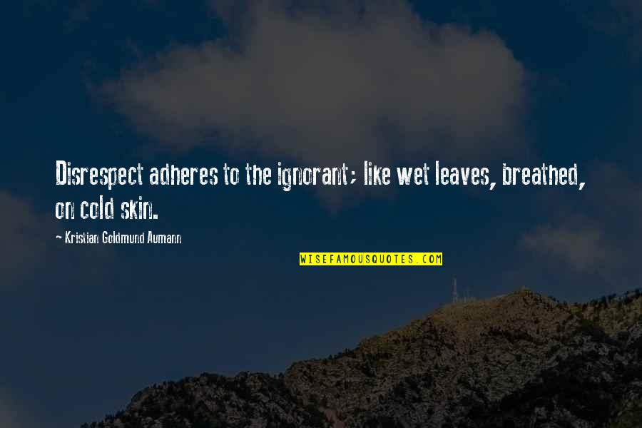 Bienvenidos Banner Quotes By Kristian Goldmund Aumann: Disrespect adheres to the ignorant; like wet leaves,