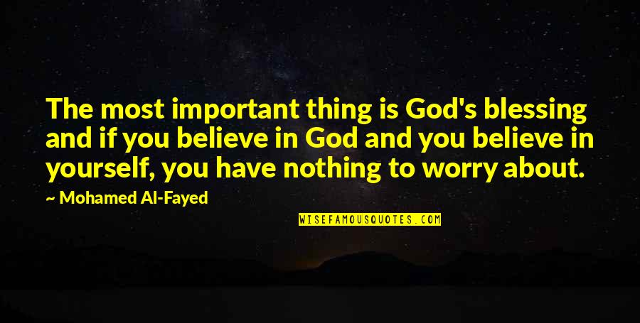 Bierschbach Equipment Quotes By Mohamed Al-Fayed: The most important thing is God's blessing and