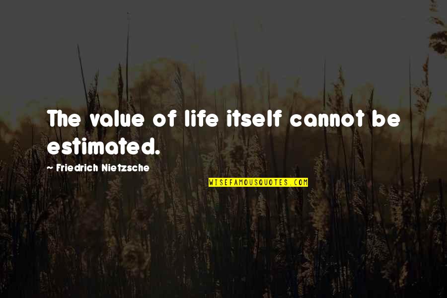 Biesiada Z Quotes By Friedrich Nietzsche: The value of life itself cannot be estimated.