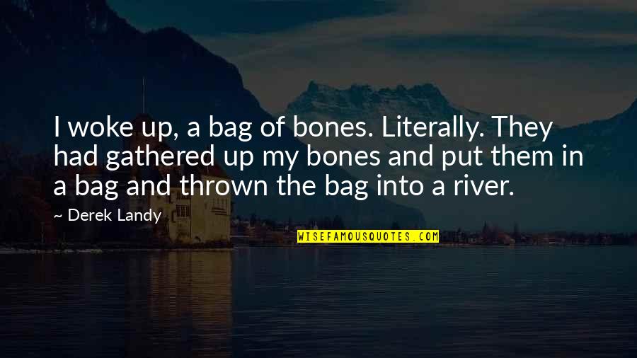 Big Beard Quotes By Derek Landy: I woke up, a bag of bones. Literally.