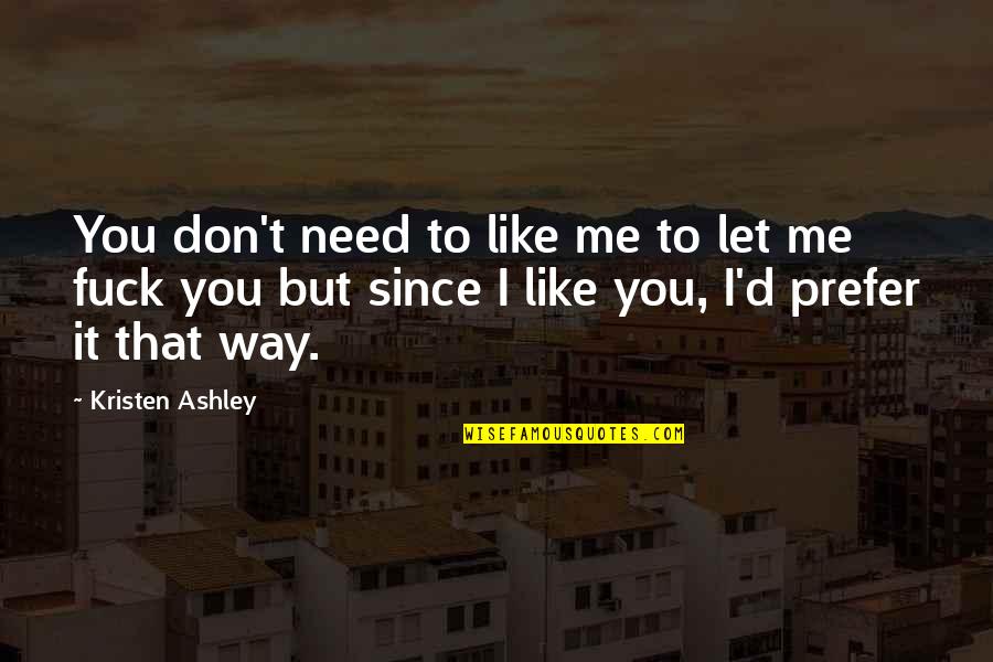 Big Checks Quotes By Kristen Ashley: You don't need to like me to let