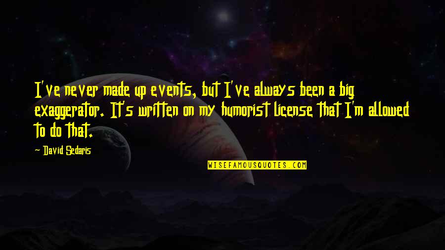 Big Events Quotes By David Sedaris: I've never made up events, but I've always