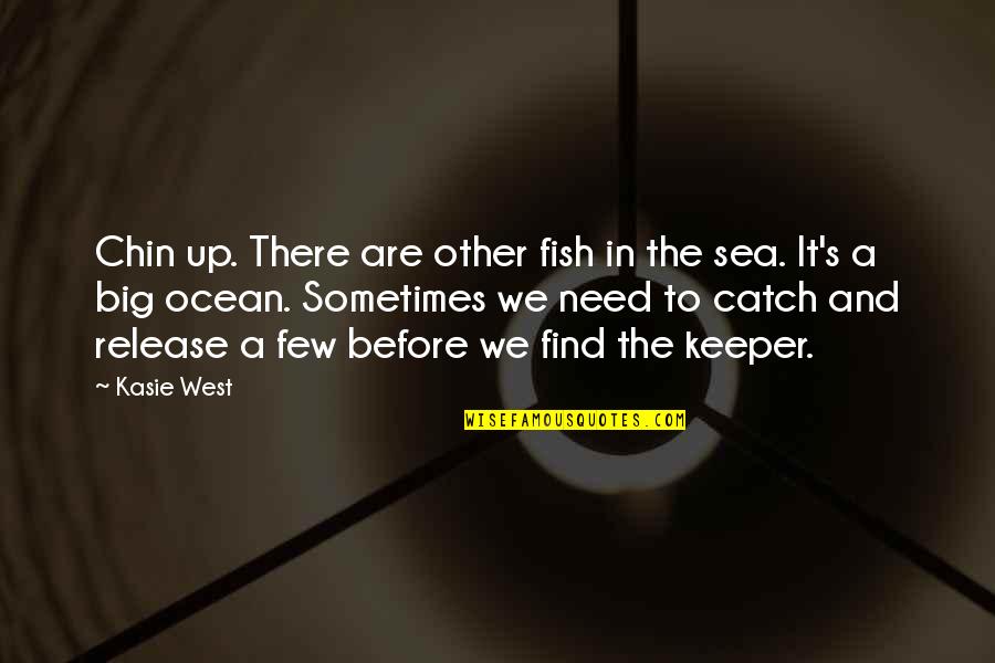 Big Fish Love Quotes By Kasie West: Chin up. There are other fish in the