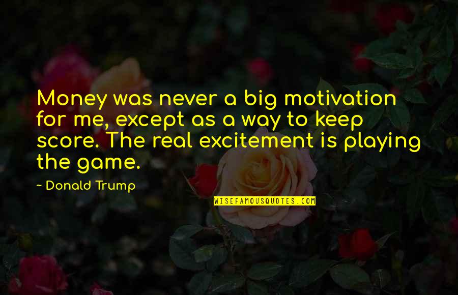 Big Game Quotes By Donald Trump: Money was never a big motivation for me,