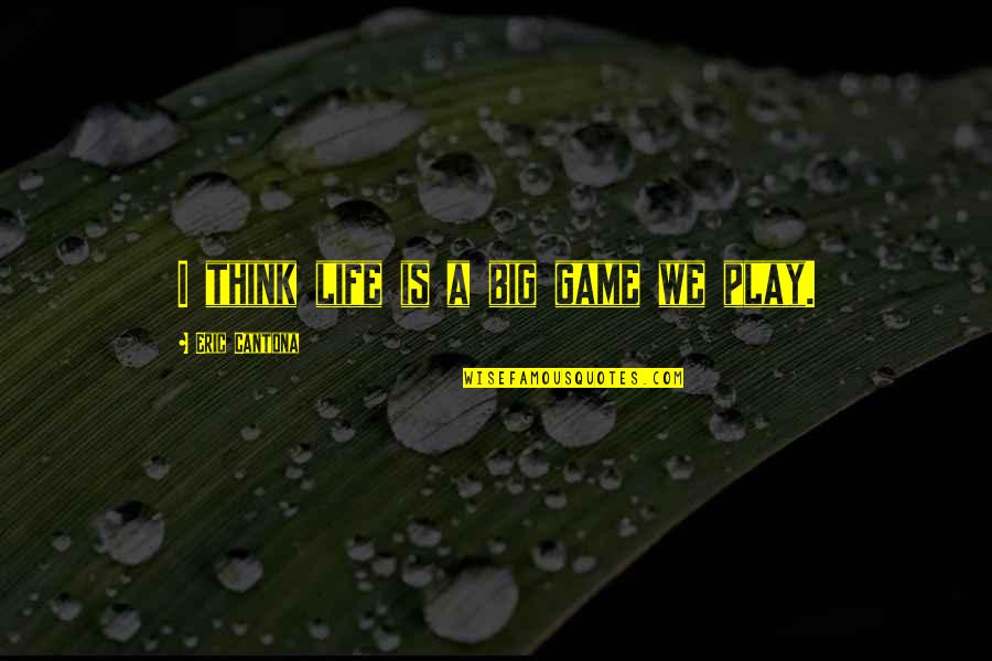 Big Game Quotes By Eric Cantona: I think life is a big game we