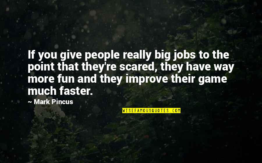 Big Game Quotes By Mark Pincus: If you give people really big jobs to