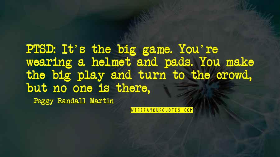 Big Game Quotes By Peggy Randall-Martin: PTSD: It's the big game. You're wearing a