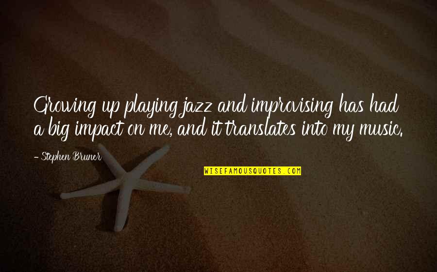 Big Impact Quotes By Stephen Bruner: Growing up playing jazz and improvising has had