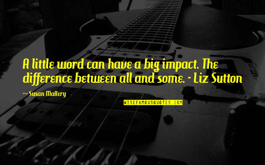 Big Impact Quotes By Susan Mallery: A little word can have a big impact.