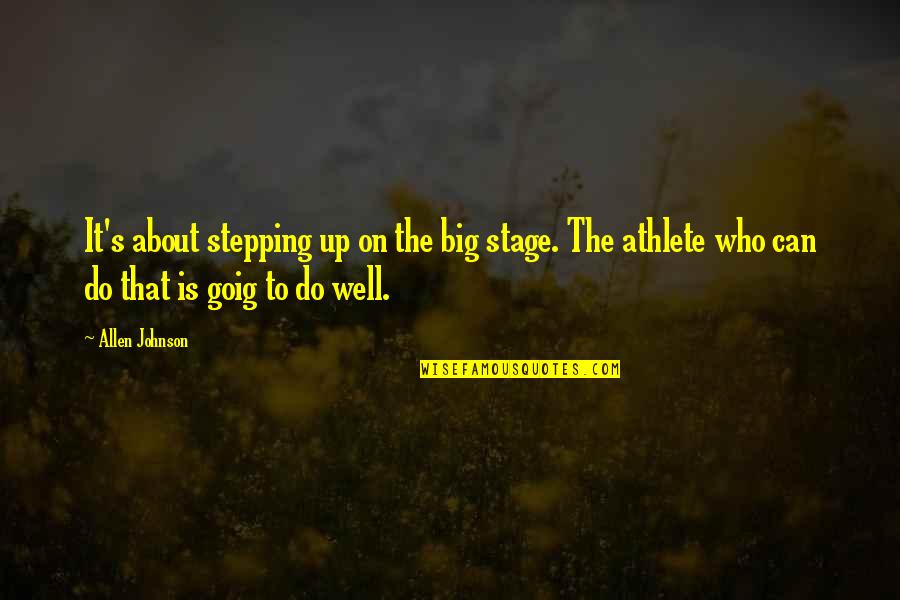 Big It Up Quotes By Allen Johnson: It's about stepping up on the big stage.