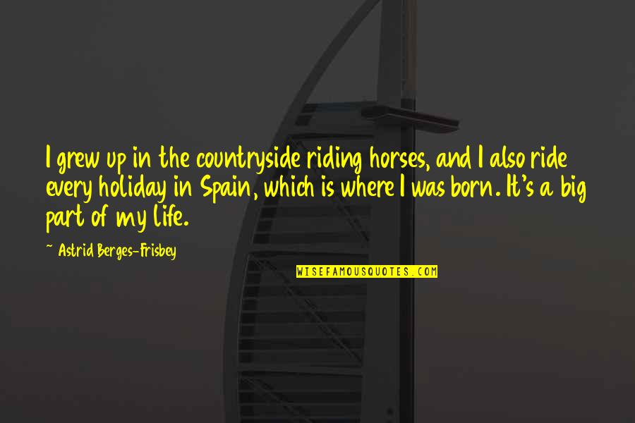 Big It Up Quotes By Astrid Berges-Frisbey: I grew up in the countryside riding horses,