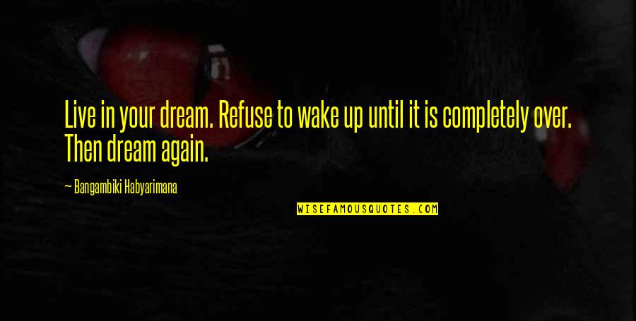 Big It Up Quotes By Bangambiki Habyarimana: Live in your dream. Refuse to wake up
