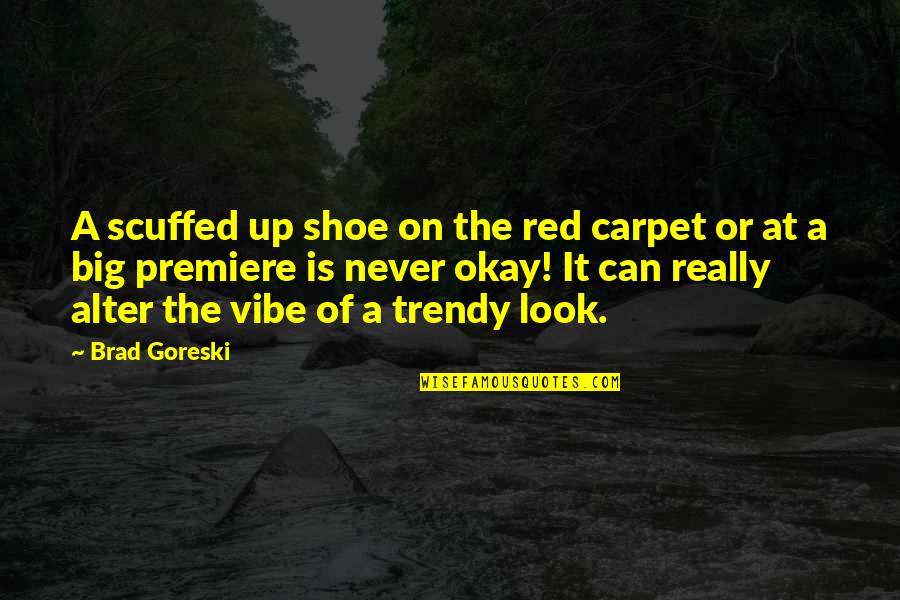 Big It Up Quotes By Brad Goreski: A scuffed up shoe on the red carpet