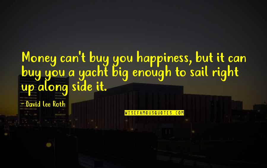 Big It Up Quotes By David Lee Roth: Money can't buy you happiness, but it can