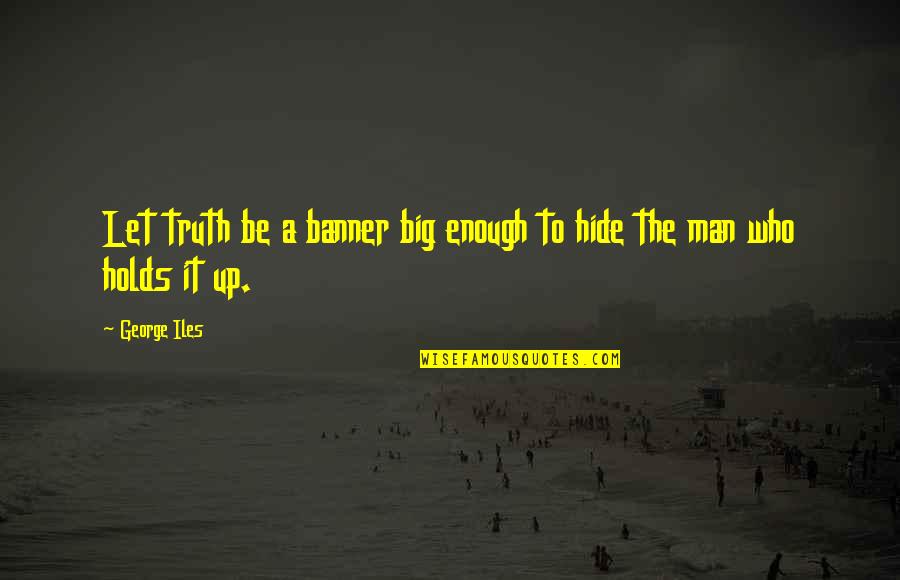 Big It Up Quotes By George Iles: Let truth be a banner big enough to