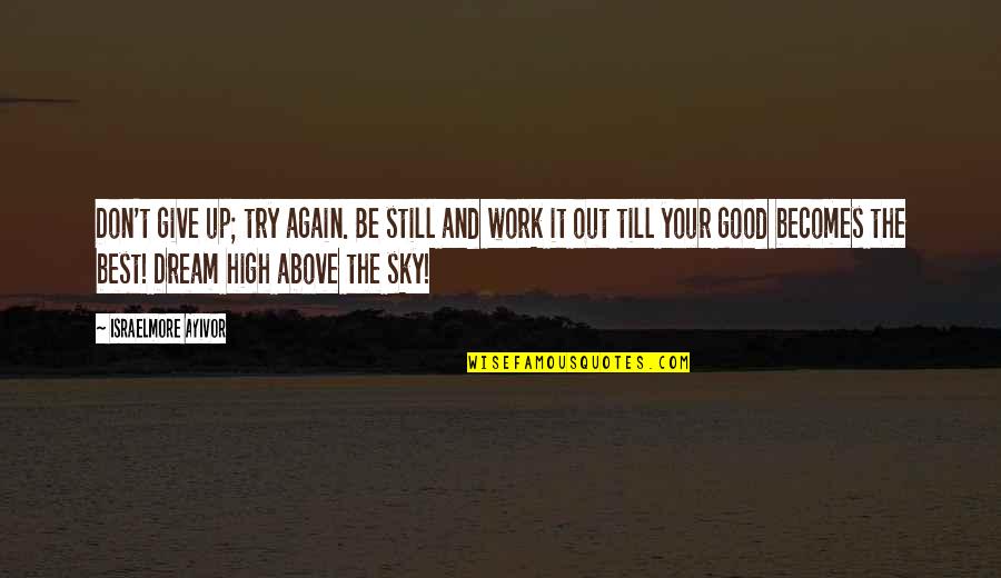 Big It Up Quotes By Israelmore Ayivor: Don't give up; try again. Be still and