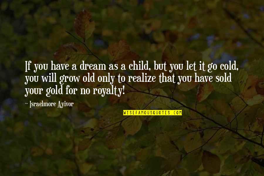 Big It Up Quotes By Israelmore Ayivor: If you have a dream as a child,