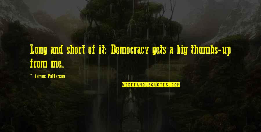 Big It Up Quotes By James Patterson: Long and short of it: Democracy gets a