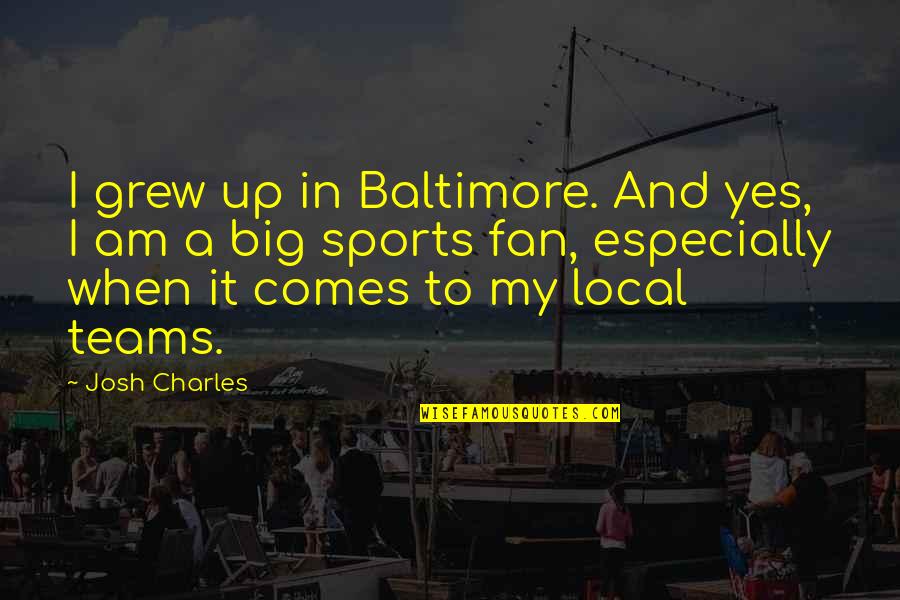 Big It Up Quotes By Josh Charles: I grew up in Baltimore. And yes, I