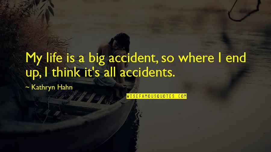 Big It Up Quotes By Kathryn Hahn: My life is a big accident, so where