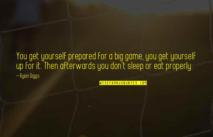 Big It Up Quotes By Ryan Giggs: You get yourself prepared for a big game,