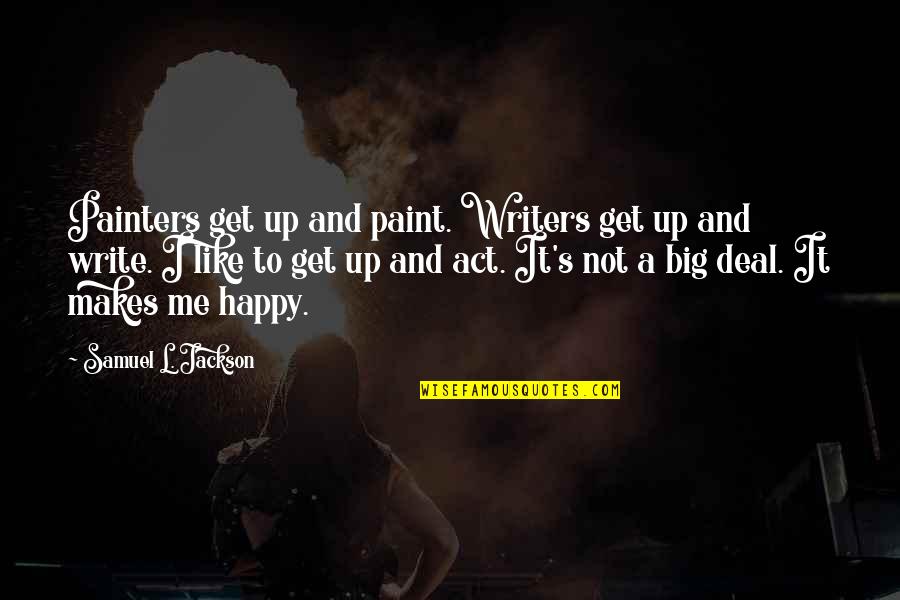 Big It Up Quotes By Samuel L. Jackson: Painters get up and paint. Writers get up
