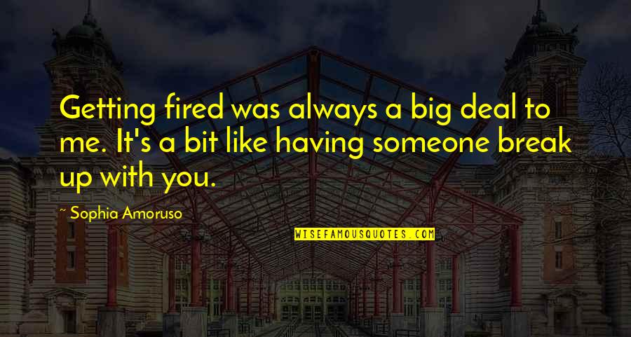 Big It Up Quotes By Sophia Amoruso: Getting fired was always a big deal to