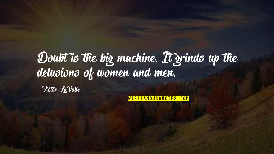 Big It Up Quotes By Victor LaValle: Doubt is the big machine. It grinds up