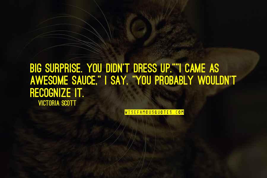 Big It Up Quotes By Victoria Scott: Big surprise. You didn't dress up.""I came as