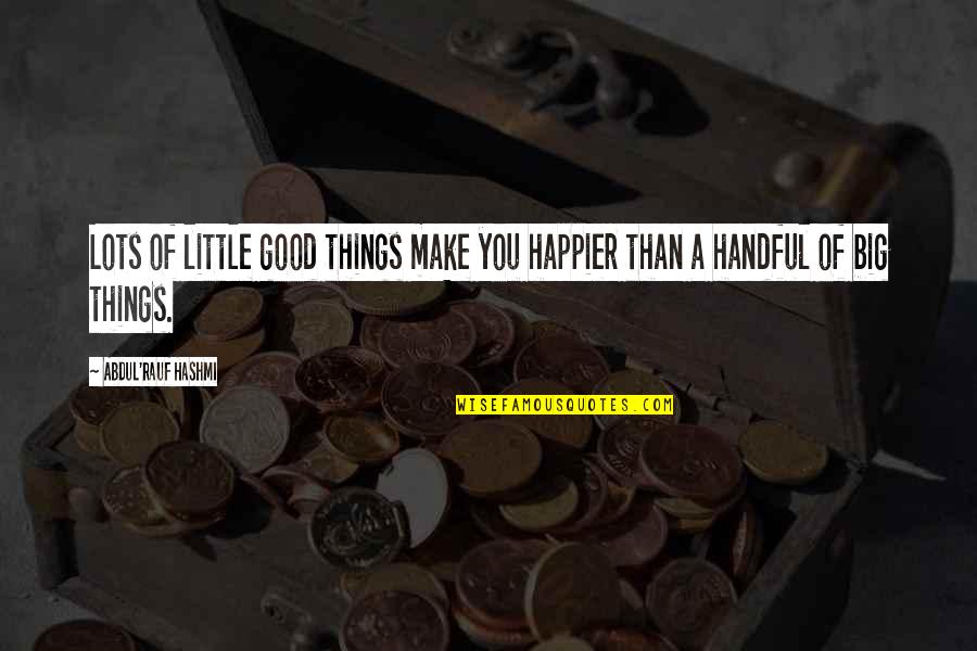 Big Lots Quotes By Abdul'Rauf Hashmi: Lots of little good things make you happier