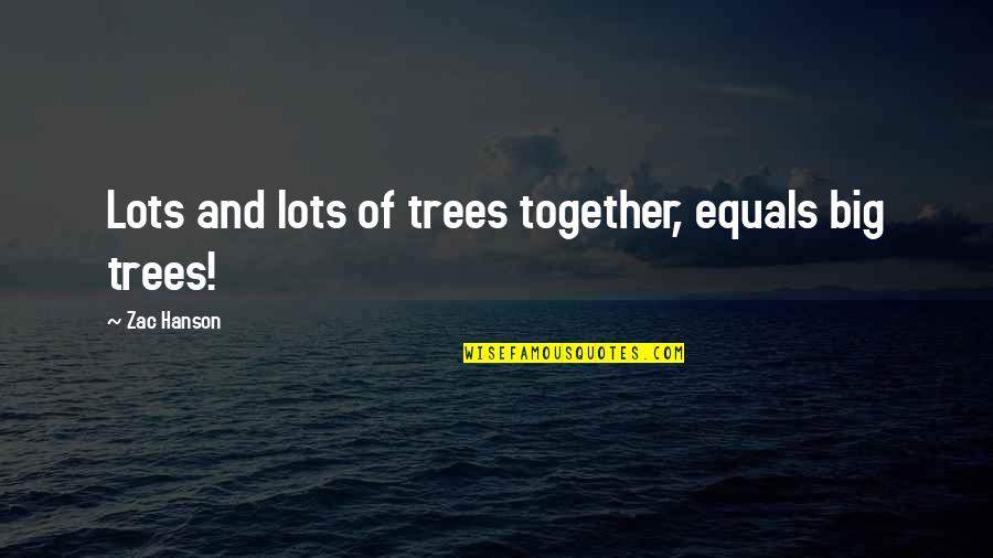 Big Lots Quotes By Zac Hanson: Lots and lots of trees together, equals big