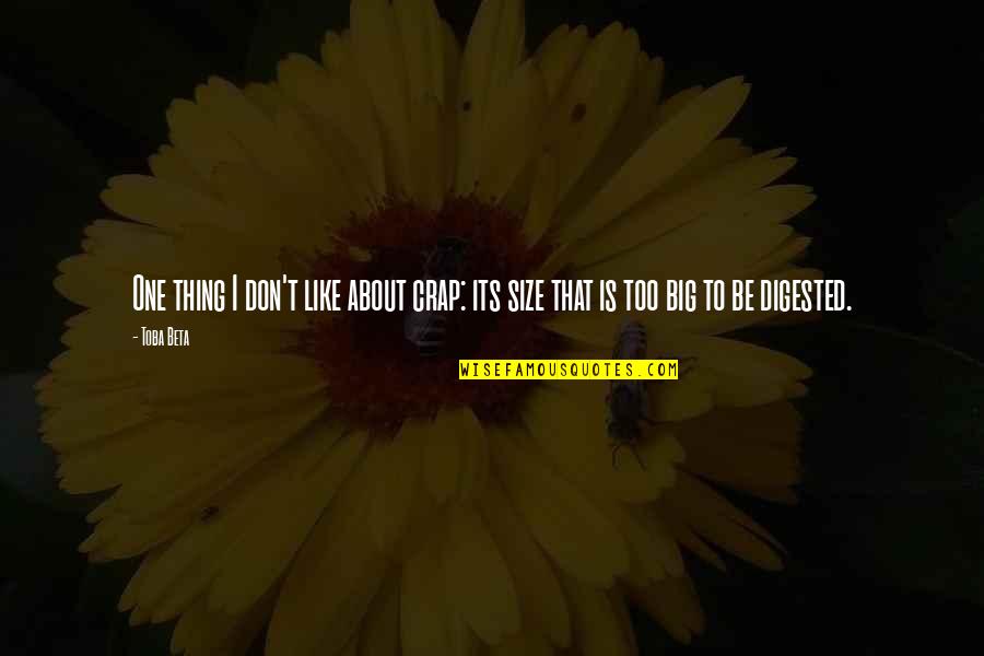 Big Size Quotes By Toba Beta: One thing I don't like about crap: its