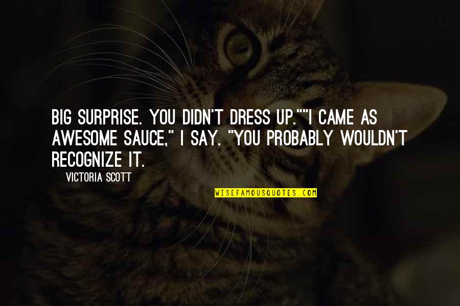 Big Surprise Quotes By Victoria Scott: Big surprise. You didn't dress up.""I came as