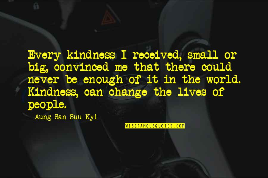 Big World Small World Quotes By Aung San Suu Kyi: Every kindness I received, small or big, convinced