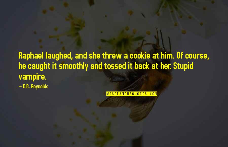 Bigazzi Beppe Quotes By D.B. Reynolds: Raphael laughed, and she threw a cookie at