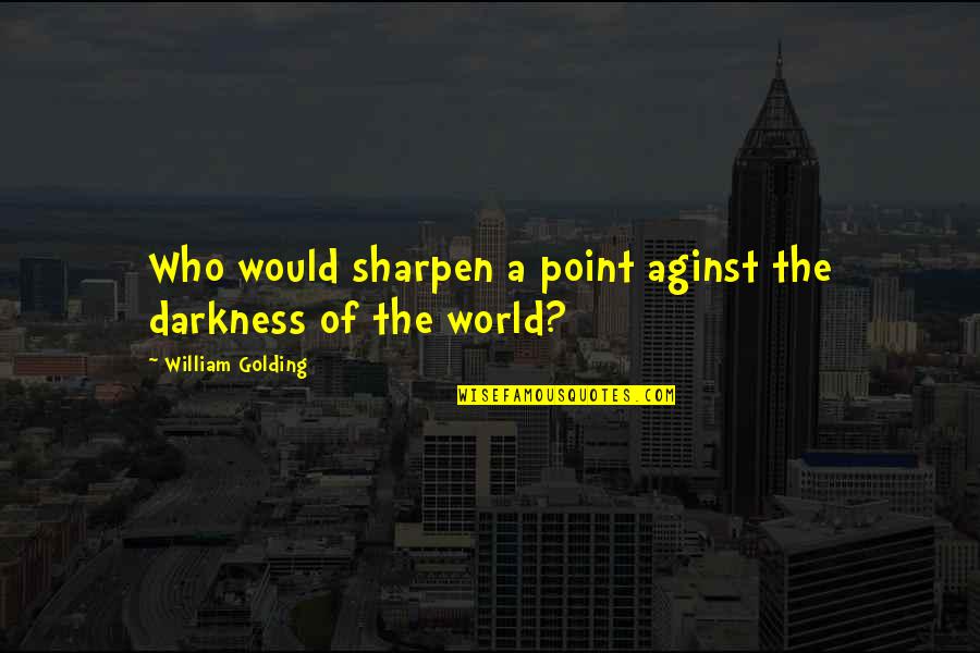 Bigazzi Beppe Quotes By William Golding: Who would sharpen a point aginst the darkness
