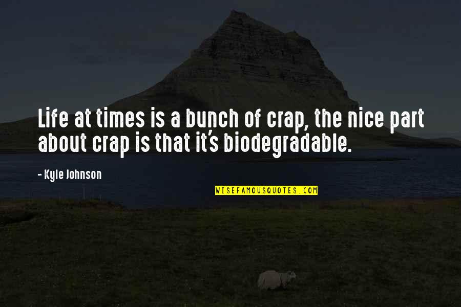 Bigcharts Quick Quotes By Kyle Johnson: Life at times is a bunch of crap,