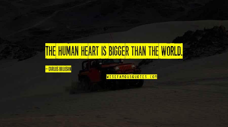 Bigger Heart Quotes By Carlos Bulosan: The human heart is bigger than the world.