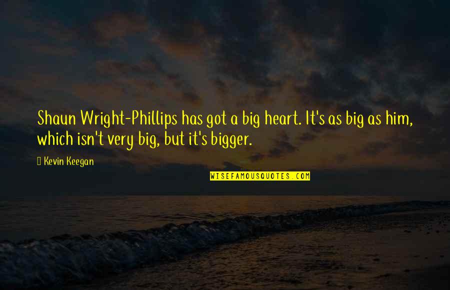 Bigger Heart Quotes By Kevin Keegan: Shaun Wright-Phillips has got a big heart. It's