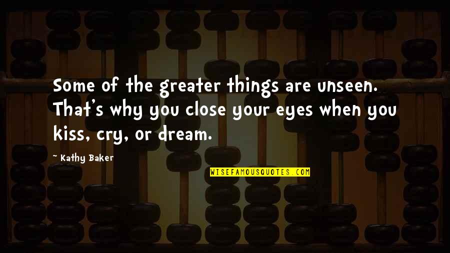 Bigmack Quotes By Kathy Baker: Some of the greater things are unseen. That's