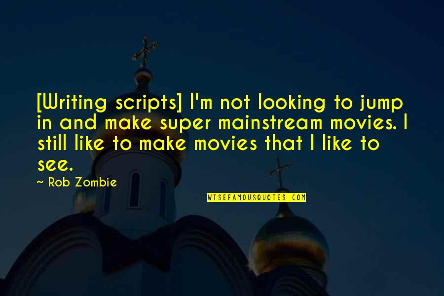 Bigoted Antonym Quotes By Rob Zombie: [Writing scripts] I'm not looking to jump in