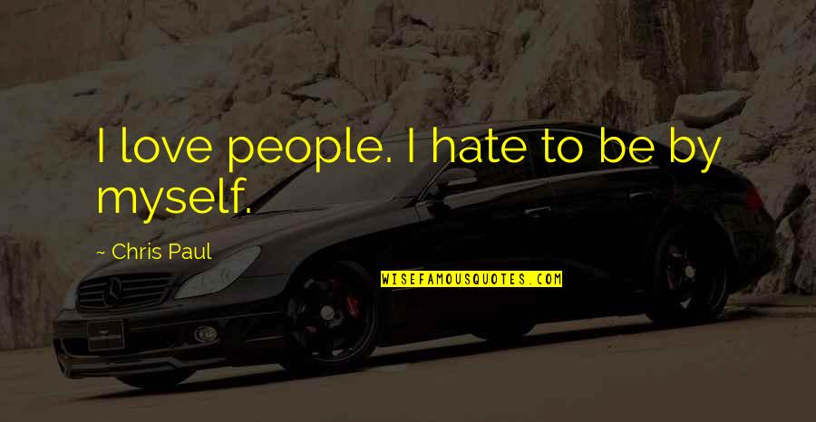 Bijay Mohanty Quotes By Chris Paul: I love people. I hate to be by