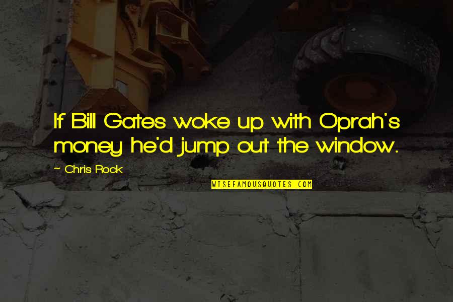 Bijay Mohanty Quotes By Chris Rock: If Bill Gates woke up with Oprah's money