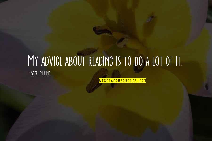 Bijay Mohanty Quotes By Stephen King: My advice about reading is to do a