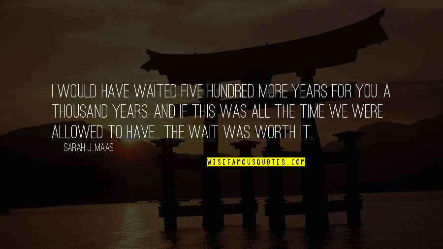 Bijeli Egipat Quotes By Sarah J. Maas: I would have waited five hundred more years