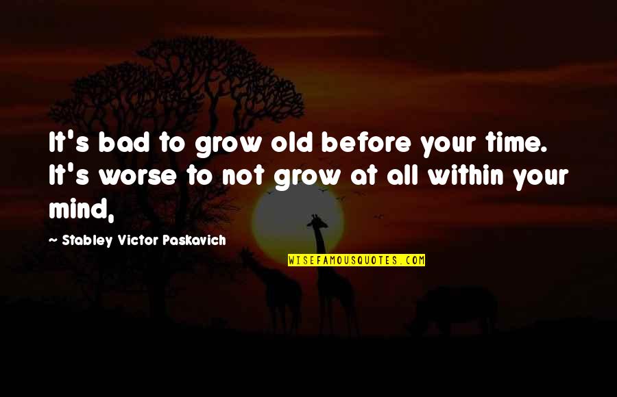 Bijeli Egipat Quotes By Stabley Victor Paskavich: It's bad to grow old before your time.